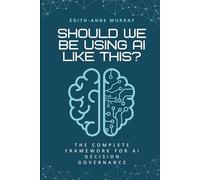 Should We Be Using AI Like This?: The Complete Framework for AI Governance