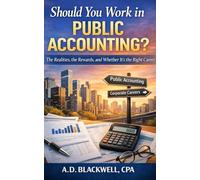 Should You Work in Public Accounting?: The Realities, the Rewards, and Whether It’s the Right Career Path (The Accounting Career Series)