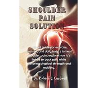 SHOULDER PAIN SOLUTION: A visual guide for exercise, posture, and daily habits to heal shoulder pain; explore how it’s linked to back pain while ... (Exploring critical healthcare books)