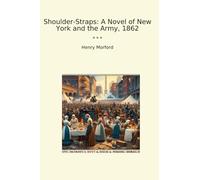 Shoulder-Straps: A Novel of New York and the Army, 1862 (Classic Books)