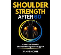 Shoulder Strength After 60: A Practical Plan for Shoulder Strength and Support (Strength After 60 Targeted Support Series)