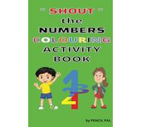 SHOUT THE NUMBERS COLOURING ACTIVITY BOOK FOR KIDS: ENCOURAGE YOUR CHILDREN TO SHOUT THE NUMBERS AS WELL AS COLOUR IN THE NUMBERS FOR A MORE ... (" SHOUT " COLORING ACTIVITY BOOKS FOR KIDS)