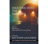 Shouting into the Darkness: Life as a Mentally Ill Drug Addict in the 21st Century