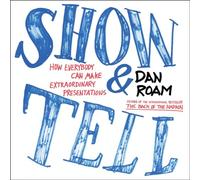Show and Tell: How Everybody Can Make Extraordinary Presentations
