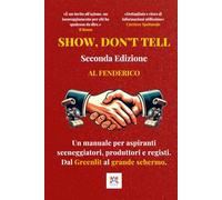 Show, Don’t Tell:: Un manuale di sceneggiatura per aspiranti sceneggiatori, produttori e registi. Dal Greenlit al grande schermo.
