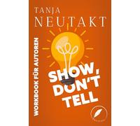 Show, don't tell: Workbook für Autoren