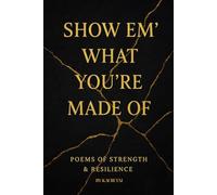 Show Em' What You're Made Of: Poems of Strength & Resilience