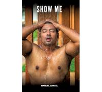 Show Me: Gay Erotic Stories of Extreme Sex for Mature Men