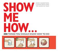 Show Me How: 500 Things You Should Know