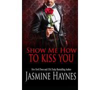 Show Me How to Kiss You: A Steamy Forbidden Office Romance (Naughty After Hours, Book 12)