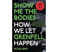 Show Me the Bodies: How We Let Grenfell Happen