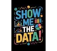 Show Me The Data: College-Ruled Lined Notebook for Analysts, Data Science Enthusiasts, and Math Lovers