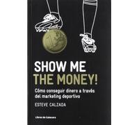 Show Me The Money! Cómo Conseguir Dinero A Través Del Marketing Deportivo - 2ª Edición (Manuales de gestión)