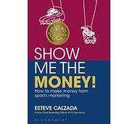 Show Me the Money!: How to Make Money through Sports Marketing