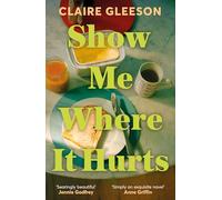 Show Me Where It Hurts: 'A searingly beautiful novel' Jennie Godfrey