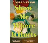 Show Me Where It Hurts: The searingly beautiful debut novel about loss and learning how to live again