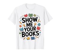 Show Me Your Books Funny Reading Bookworm Teacher Student Camiseta