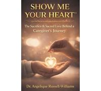 SHOW ME YOUR HEART™: The Sacrifice & Sacred Love Behind the Caregiver’s Journey