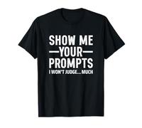Show Me Your Prompts I Won'T Judge Much Funny AI Lovers Camiseta