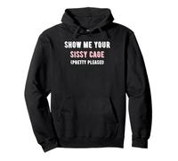 Show Me Your Sissy Cage Pretty Please - Regalos para mujeres Sudadera con Capucha