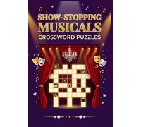 Show-Stopping Musicals Crossword Puzzles: 60 Fun and Engaging Musical Theater Crossword Puzzles for Adults - With Complete Solutions