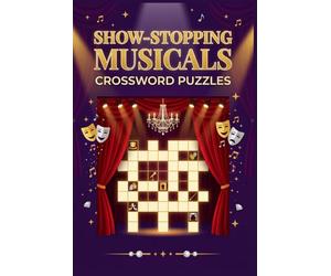 Show-Stopping Musicals Crossword Puzzles: 60 Fun and Engaging Musical Theater Crossword Puzzles for Adults - With Complete Solutions