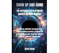 SHOW UP AND SHINE: THE AUTHENTIC PATH TO ONLINE GROWTH WITHOUT BURNOUT