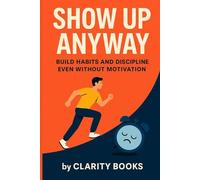 Show Up Anyway: Build Habits and Discipline Even Without Motivation (Morning Domination)
