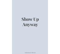 Show Up Anyway: Inspirational Blank Notebook for Journaling, Work, School & Personal Growth