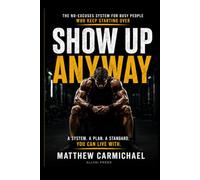 Show Up Anyway: The No - Excuses System for Busy People Who Keep Starting Over