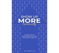 Show Up More Spiritually: A Simple Guide to Strengthening Your Faith and Living It Every Day: 2