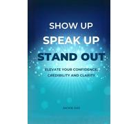 Show Up, Speak Up, Stand Out: Elevate Your Confidence, Credibility and Clarity