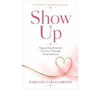 Show Up: Supporting Someone You Love Through Grief and Loss (The Chapter 2 Companion Collection)