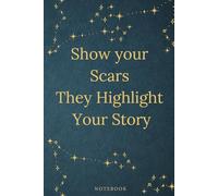 Show Your Scars, They Highlight Your Story:: A Healing Journal for Self-Love, Resilience, and Emotional Growth | Guided Workbook for Overcoming Pain and Finding Strength (6 x 9 in, 120 Pages)