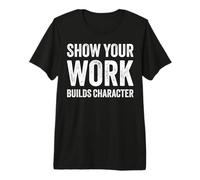 Show Your Work Builds Character Math Teacher Joke Camiseta Premium