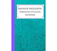Shower Thoughts: Poignant & Clean Musings: Fun, journal, notebook, diary 120 lined pages, 6'9", fun for mom, dad, brother, sister, friends, family, uncle, aunt