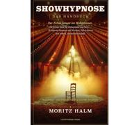 SHOWHYPNOSE: Das Handbuch: Die private Show für Wohnzimmer und Party - 38 Hypnose-Nummern mit Wortlaut, Ticket-System und Ankern, von neckisch bis heiß