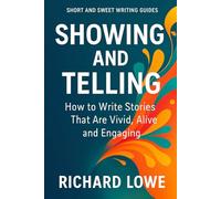 Showing and Telling: How to Write Stories That Are Vivid, Alive and Engaging (Short and Sweet Writing Guides)