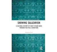 Showing Salazarism: A Cultural History of the Early Estado Novo through Political Exhibitions (Routledge Studies in Fascism and the Far Right)