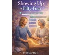 Showing Up at Fifty-Four: She learned to show up for herself. Now the person she loves most needs her to show up differently. (The Leveling Up at Midlife Series.)