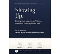Showing Up.: Building Trust, Judgment, and Influence as You Start A New Professional Role
