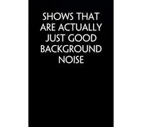 Shows That Are Actually Just Good Background Noise: Funny Saying Notebook On Background For The Office, Teammates, Staff Member, HR, Boss (6"x9" - 100 pages)