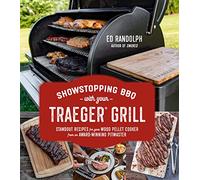 Showstopping BBQ with Your Traeger Grill: Standout Recipes for Your Wood Pellet Cooker from an Award-Winning Pitmaster