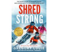 Shred Strong: The Skier's Guide To Avoiding Injury and Coming Back To The Slopes After Injury