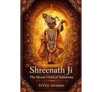 Shreenath Ji: The Divine Child of Nathdwara: A Journey of Love, Protection, Grace, and Living Faith (Tales of the Guardians of Pushtimarg)