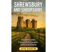 SHREWSBURY AND SHROPSHIRE UK TRAVEL GUIDE: Ancient Castles Countryside Escapes and Local Charm