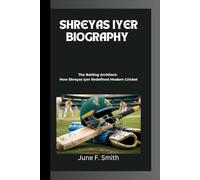 SHREYAS IYER BIOGRAPHY: The Batting Architect- How Shreyas Iyer Redefined Modern Cricket
