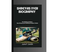SHREYAS IYER BIOGRAPHY: The Batting Architect- How Shreyas Iyer Redefined Modern Cricket