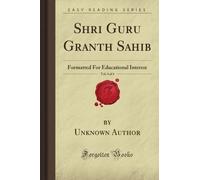 Shri Guru Granth Sahib, Vol. 4 of 4: Formatted For Educational Interest (Forgotten Books)