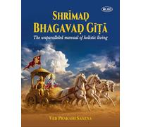 Shrimad Bhagavad Gita (The Unparalleled Manual of Holistic Living)
